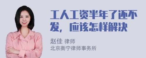 工人工资半年了还不发，应该怎样解决