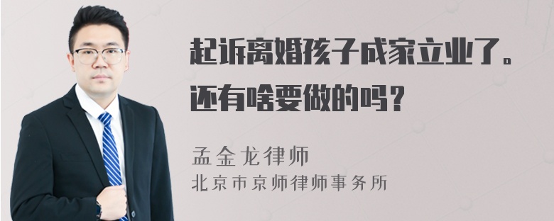 起诉离婚孩子成家立业了。还有啥要做的吗？