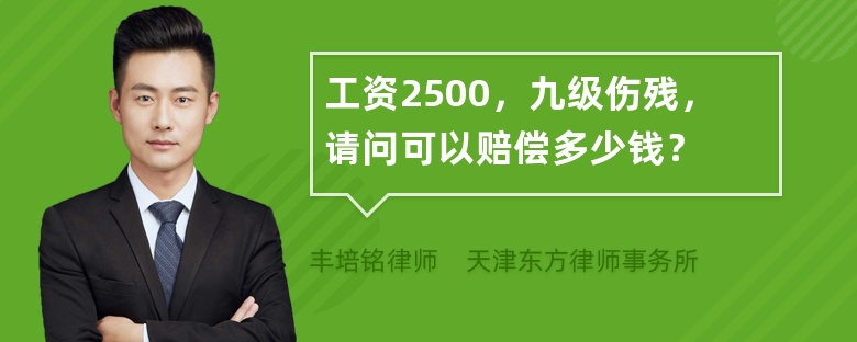 工资2500，九级伤残，请问可以赔偿多少钱？