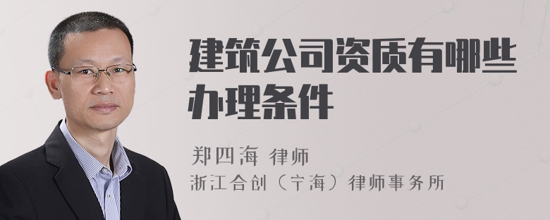 建筑公司资质有哪些办理条件