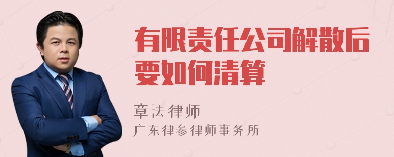 有限责任公司解散后要如何清算