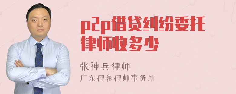 p2p借贷纠纷委托律师收多少