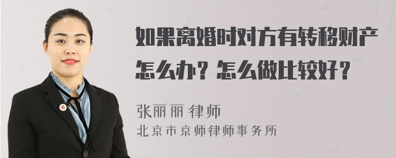 如果离婚时对方有转移财产怎么办？怎么做比较好？