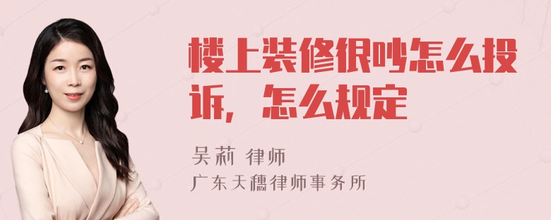 楼上装修很吵怎么投诉，怎么规定