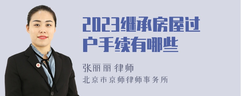 2023继承房屋过户手续有哪些