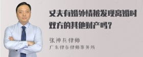 丈夫有婚外情被发现离婚时双方的其他财产吗？