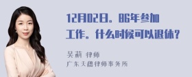 12月02日。86年参加工作。什么时候可以退休？