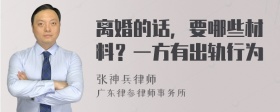 离婚的话，要哪些材料？一方有出轨行为