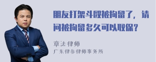 朋友打架斗殴被拘留了，请问被拘留多久可以取保？