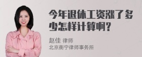 今年退休工资涨了多少怎样计算啊？