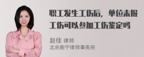 职工发生工伤后，单位未报工伤可以参加工伤鉴定吗