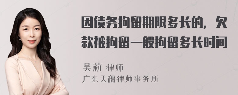 因债务拘留期限多长的，欠款被拘留一般拘留多长时间