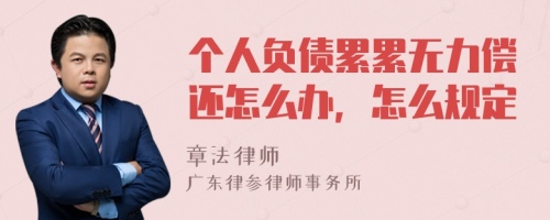 个人负债累累无力偿还怎么办，怎么规定