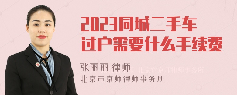 2023同城二手车过户需要什么手续费