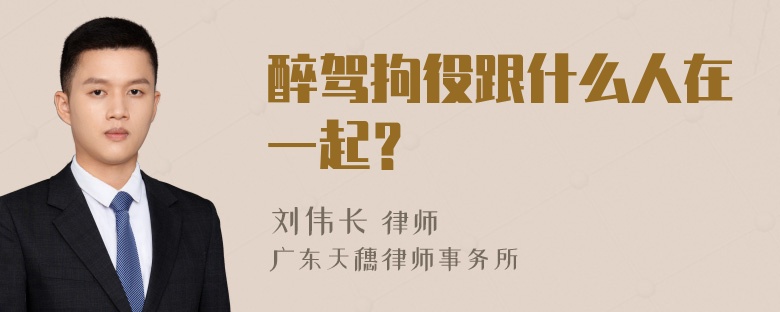 醉驾拘役跟什么人在一起？