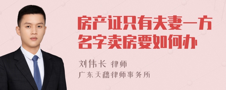 房产证只有夫妻一方名字卖房要如何办