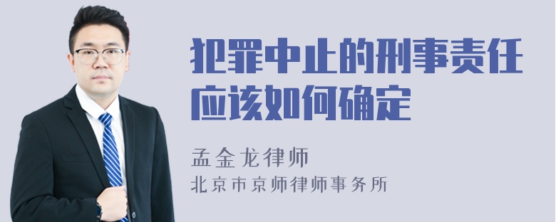 犯罪中止的刑事责任应该如何确定
