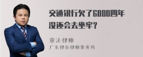 交通银行欠了6000四年没还会去坐牢？