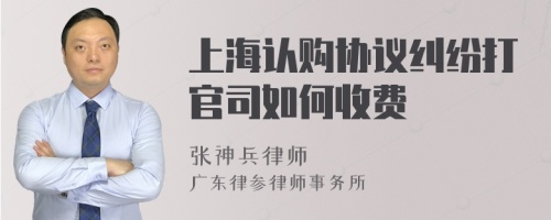 上海认购协议纠纷打官司如何收费