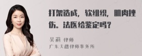 打架造成，软组织，肌肉挫伤。法医给鉴定吗？