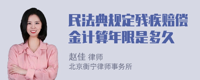 民法典规定残疾赔偿金计算年限是多久