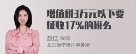 增值税3万元以下要征收17％的税么