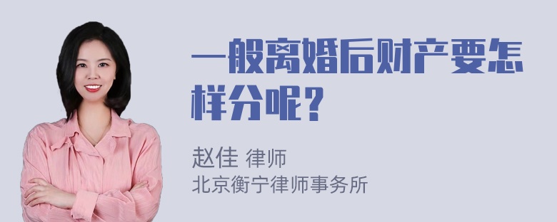 一般离婚后财产要怎样分呢？