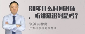 60年什么时间退休，听讲延迟到是吗？