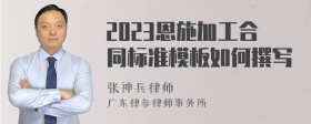 2023恩施加工合同标准模板如何撰写