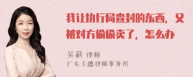 我让执行局查封的东西，又被对方偷偷卖了，怎么办