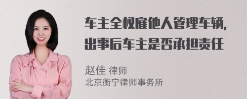 车主全权雇他人管理车辆，出事后车主是否承担责任