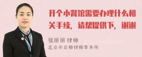 开个小餐馆需要办理什么相关手续，请帮提供下，谢谢