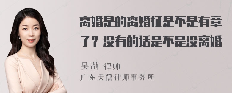 离婚是的离婚征是不是有章子？没有的话是不是没离婚