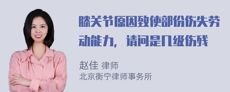 膝关节原因致使部份伤失劳动能力，请问是几级伤残