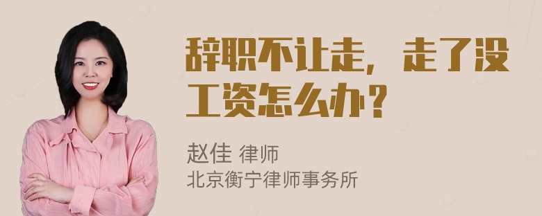 辞职不让走，走了没工资怎么办？