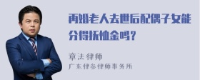 再婚老人去世后配偶子女能分得抚恤金吗？