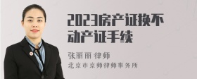 2023房产证换不动产证手续