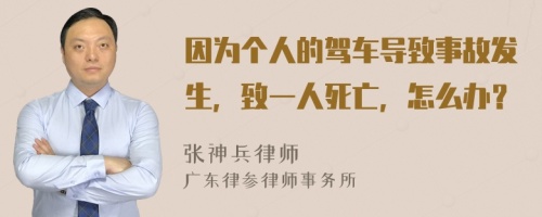 因为个人的驾车导致事故发生，致一人死亡，怎么办？