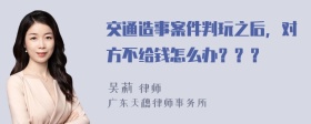 交通造事案件判玩之后，对方不给钱怎么办？？？