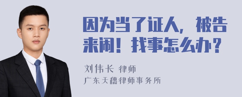 因为当了证人，被告来闹！找事怎么办？