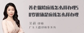 养老保险应该怎么样办理50岁退休是应该怎么样办理