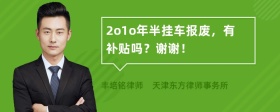 2o1o年半挂车报废，有补贴吗？谢谢！