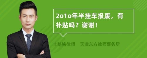 2o1o年半挂车报废，有补贴吗？谢谢！