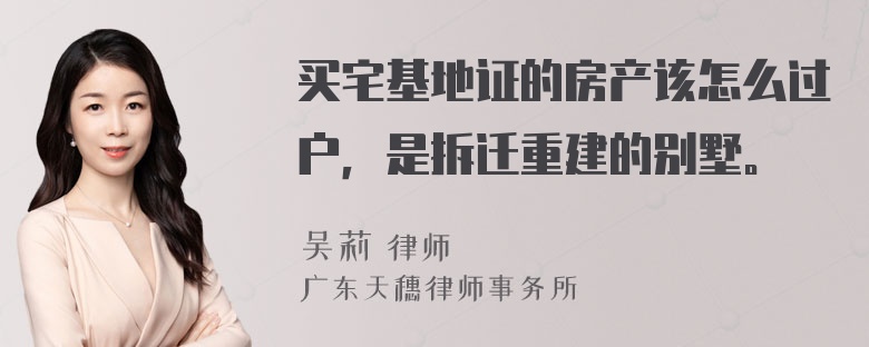 买宅基地证的房产该怎么过户，是拆迁重建的别墅。