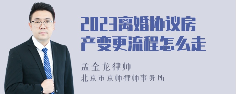 2023离婚协议房产变更流程怎么走