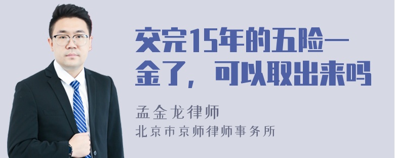 交完15年的五险一金了，可以取出来吗