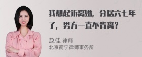 我想起诉离婚，分居六七年了，男方一直不肯离？