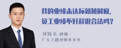 我的业绩未达标就被解雇，员工业绩不好辞退合法吗？