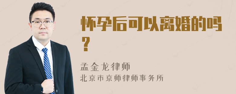 怀孕后可以离婚的吗？