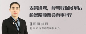 表舅酒驾，醉驾取保候审后检察院收监会有事吗？